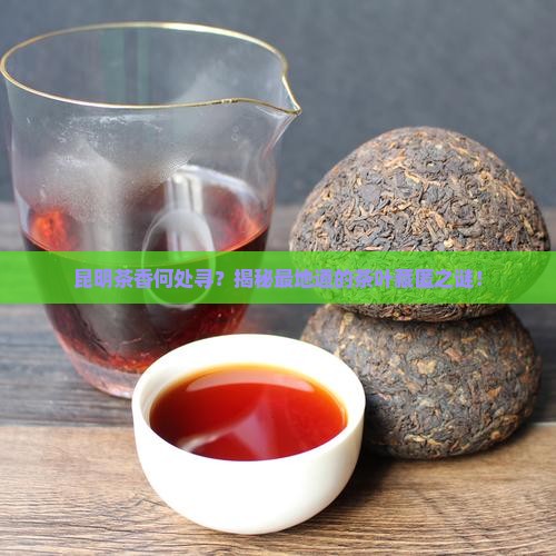 昆明哪里的茶叶最正宗
