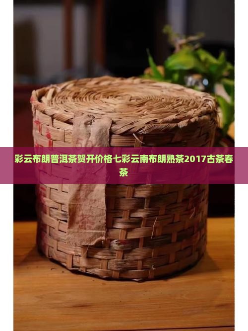 彩云布朗普洱茶贺开价格 彩云布朗普洱茶贺开价格