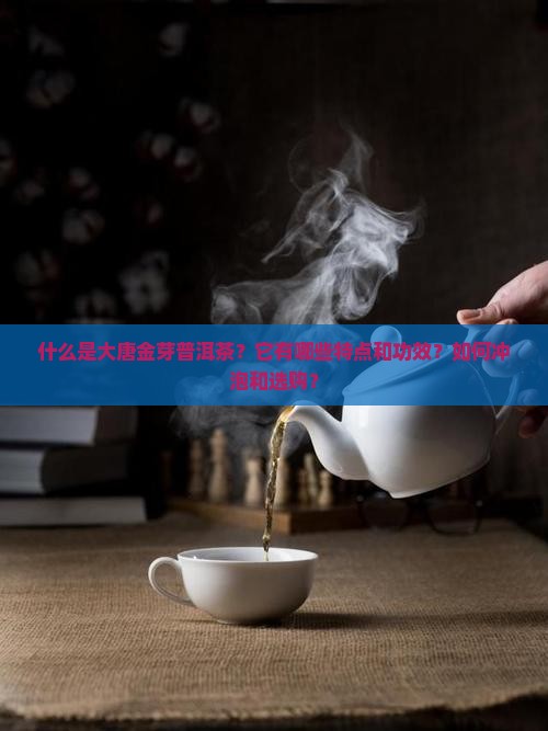 大唐金芽普洱茶 大唐金芽普洱茶