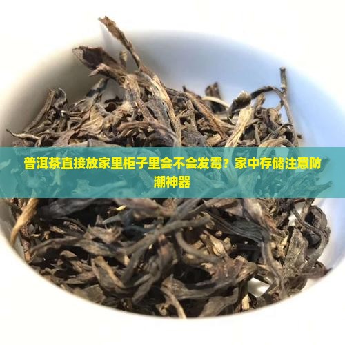 普洱茶直接放家里柜子里 普洱茶直接放家里柜子里