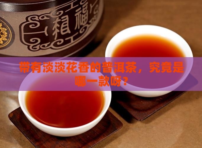 有点花香的是什么普洱茶啊