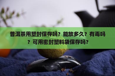 普洱茶用塑封保存吗
