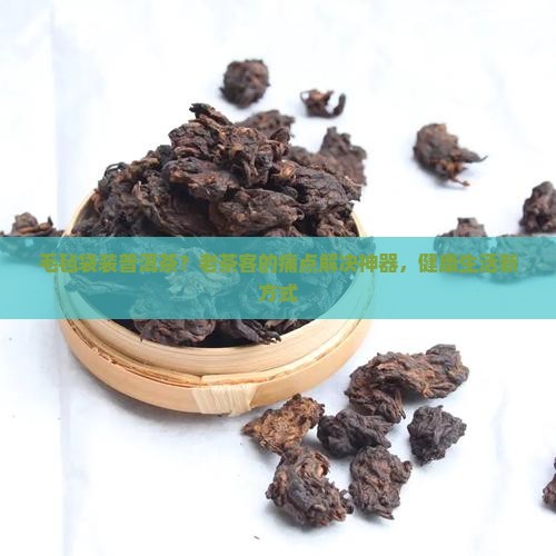毛毡袋装普洱茶