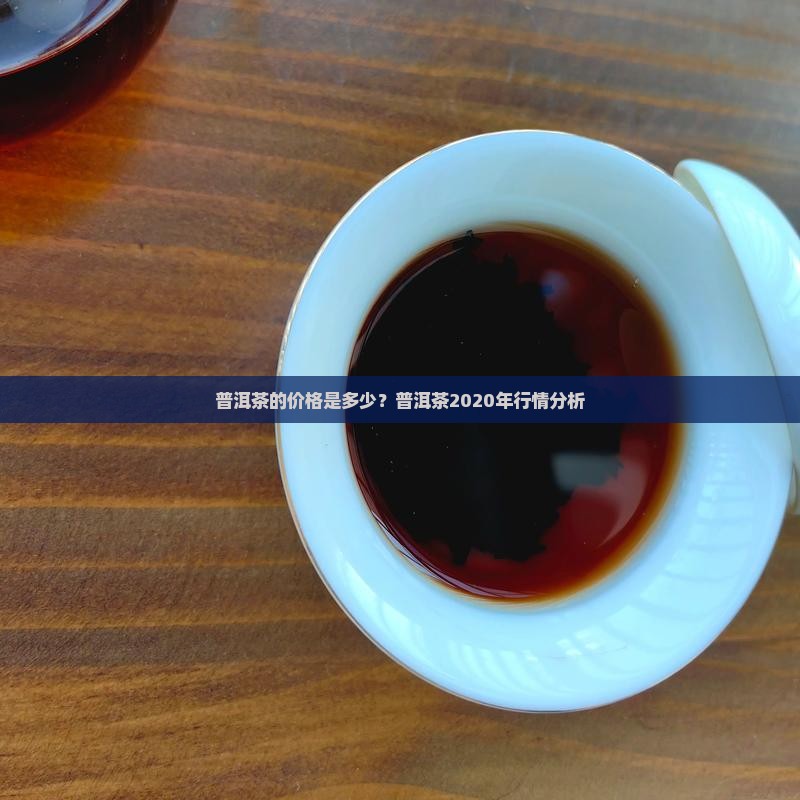 普洱茶2020年的茶价是多少