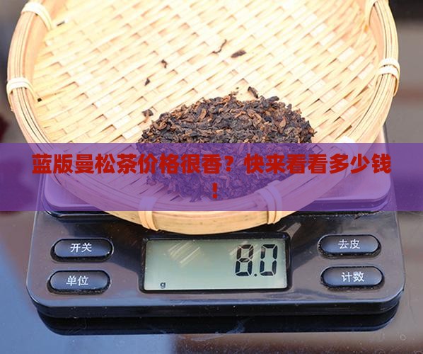 蓝版曼松茶多少钱 蓝版曼松茶多少钱
