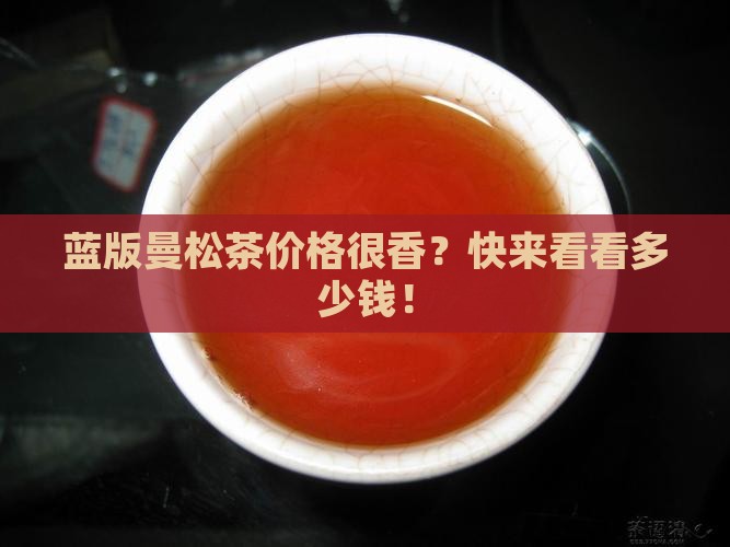 蓝版曼松茶多少钱 蓝版曼松茶多少钱