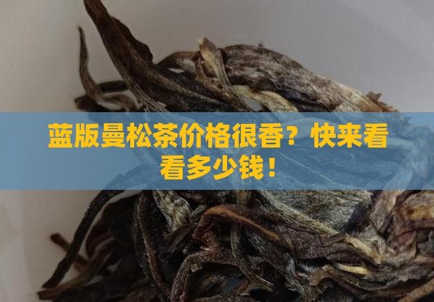蓝版曼松茶多少钱 蓝版曼松茶多少钱