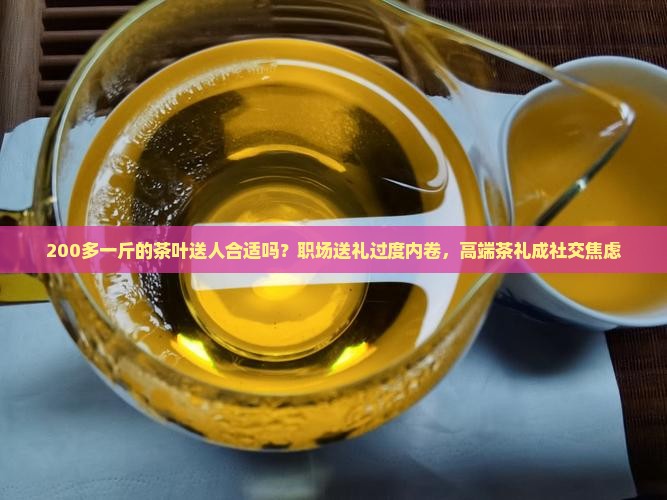 200多一斤的茶叶送人合适吗 200多一斤的茶叶送人合适吗
