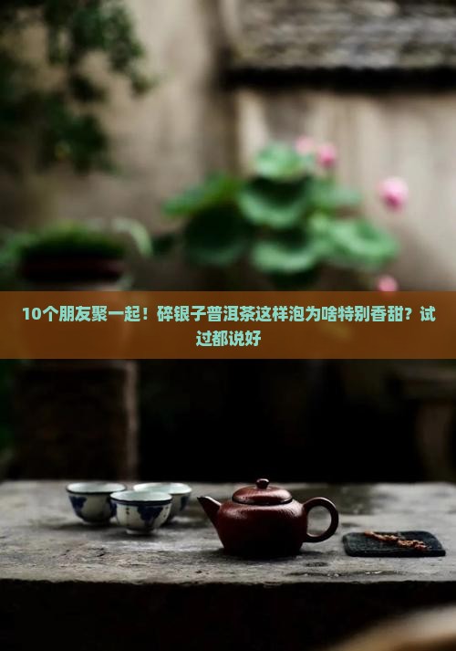 碎银子茶怎么泡好喝又香甜
