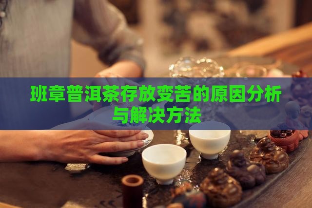 班章普洱茶存放变苦