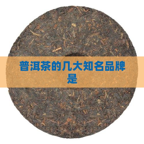 普洱茶的几大知名品牌是