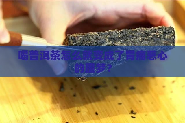一喝普洱茶就胃痛恶心想吐 一喝普洱茶就胃痛恶心想吐