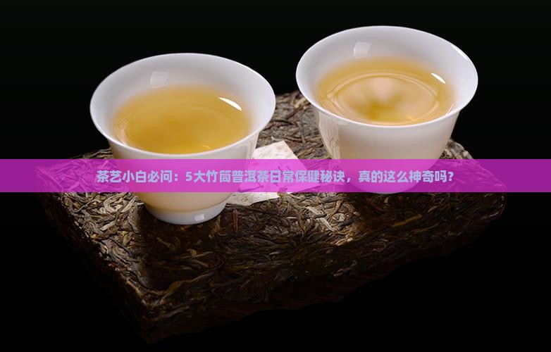 竹筒普洱茶的功效