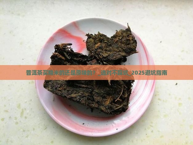 普洱茶买糯米的还是原味的
