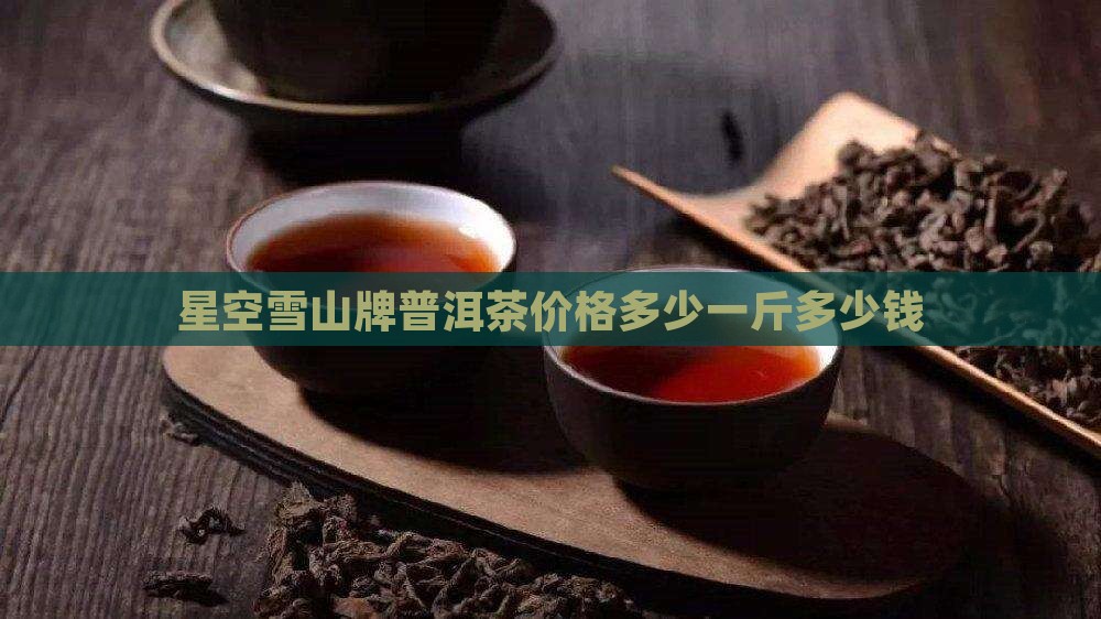 星空雪山牌普洱茶价格多少