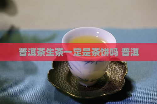 生普洱茶一定是茶饼吗