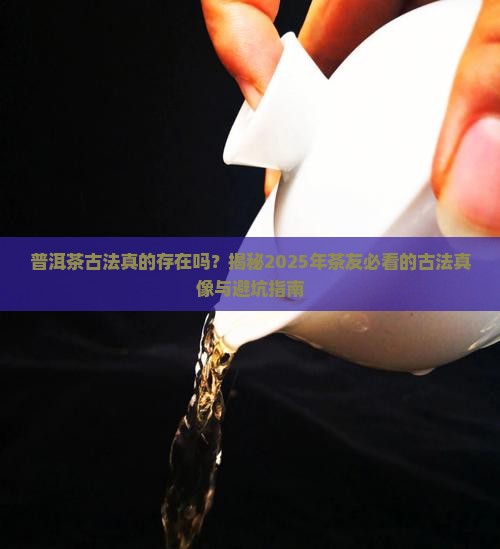 普洱茶古法真的存在吗 普洱茶古法真的存在吗