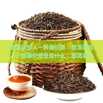 普洱茶给人一种廉价感