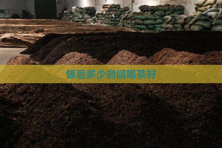 饭后多少时间喝茶好