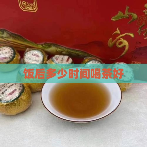 饭后多少时间喝茶好