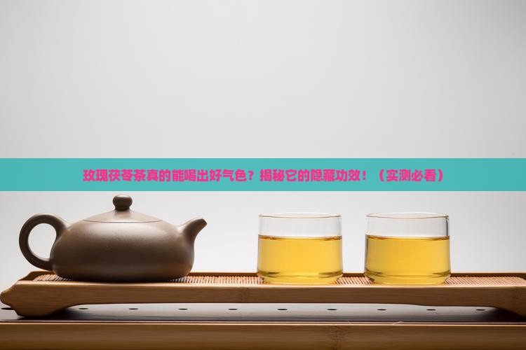 玫瑰茯苓茶有什么功效 玫瑰茯苓茶有什么功效