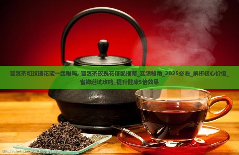 普洱茶和玫瑰花能一起喝吗