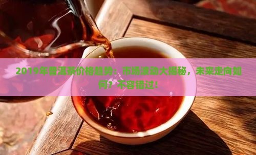 2019年普洱茶价格趋势