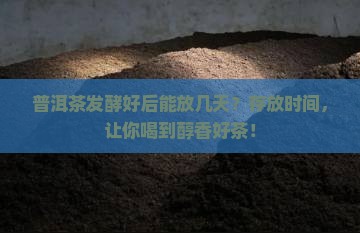 普洱茶发酵好后能放几天