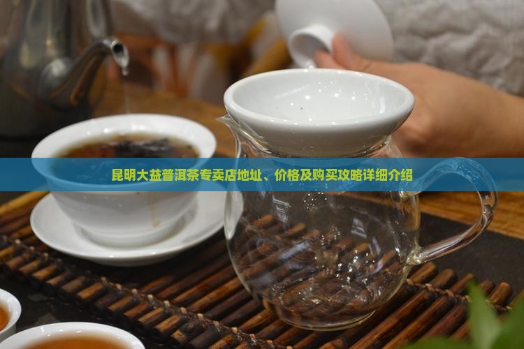 大益普洱茶昆明专卖店