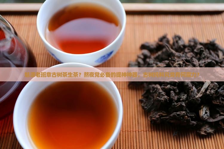 魁源老班章古树茶生茶