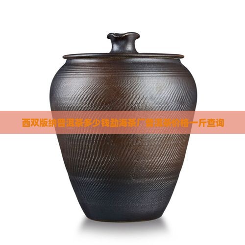 西双版纳普洱茶多少钱勐海