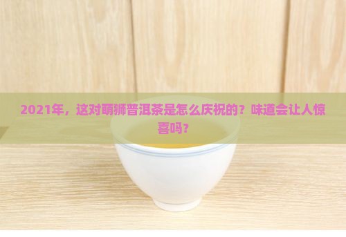 双狮同庆2021普洱茶怎么样