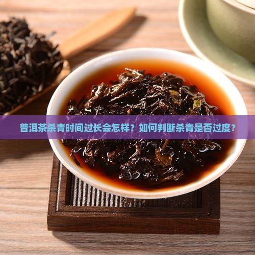 普洱茶杀青时间过长 普洱茶杀青时间过长