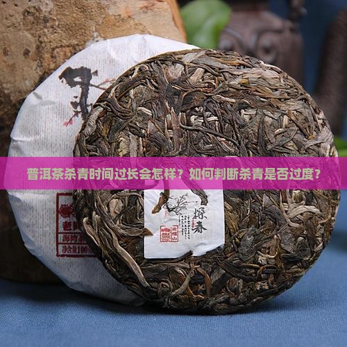 普洱茶杀青时间过长 普洱茶杀青时间过长