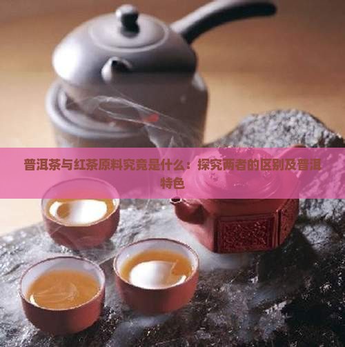 普洱茶和红茶的原料是什么