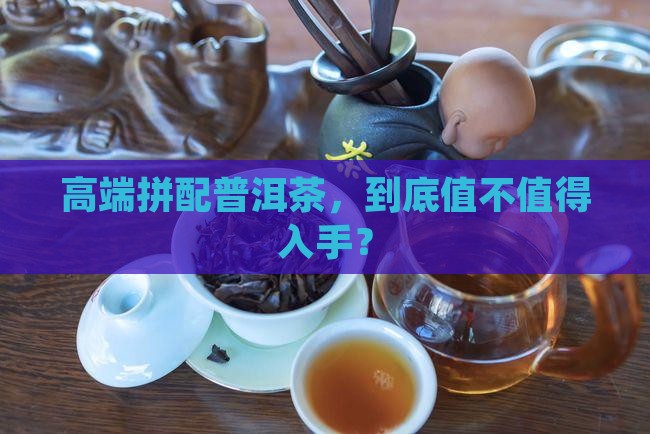 高端拼配普洱茶好不好