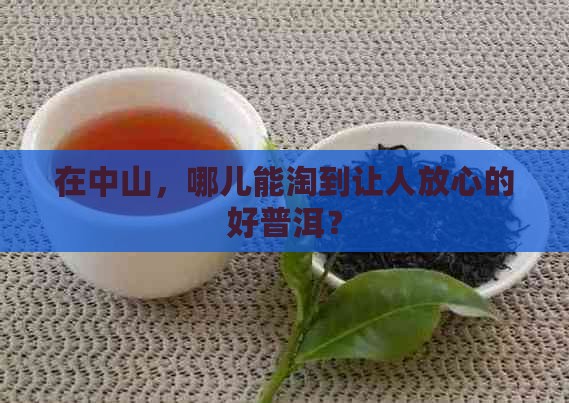中山靠谱的普洱茶