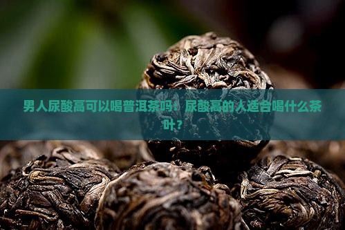 男人尿酸高可以喝普洱茶吗