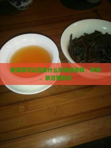 普洱茶可以压成什么形状的