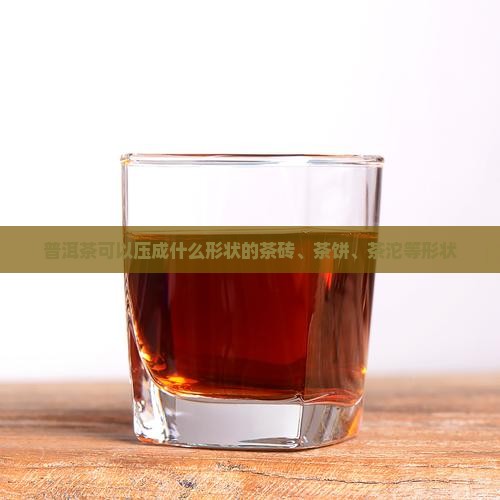 普洱茶可以压成什么形状的