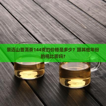 景迈山普洱茶144克价格