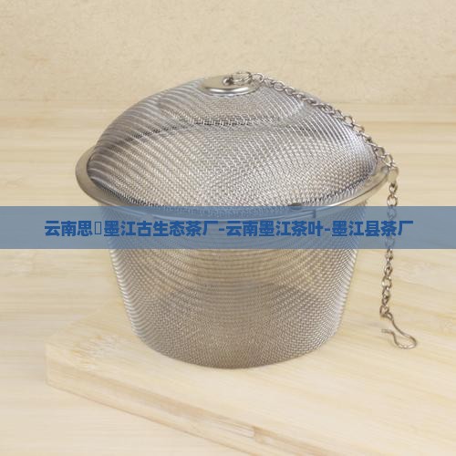 云南思芧墨江古生态茶厂