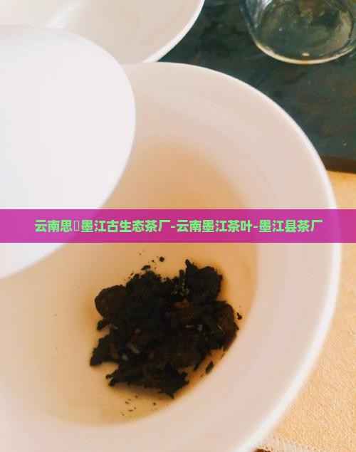 云南思芧墨江古生态茶厂
