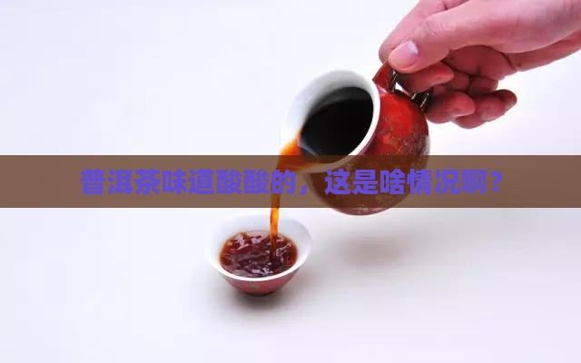 普洱茶喝起来发酸正常不