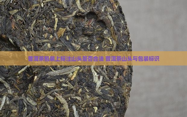 普洱茶外包装原料能标注山头吗