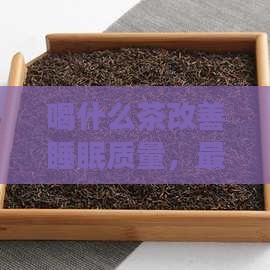 喝什么茶改善睡眠质量 喝什么茶改善睡眠质量