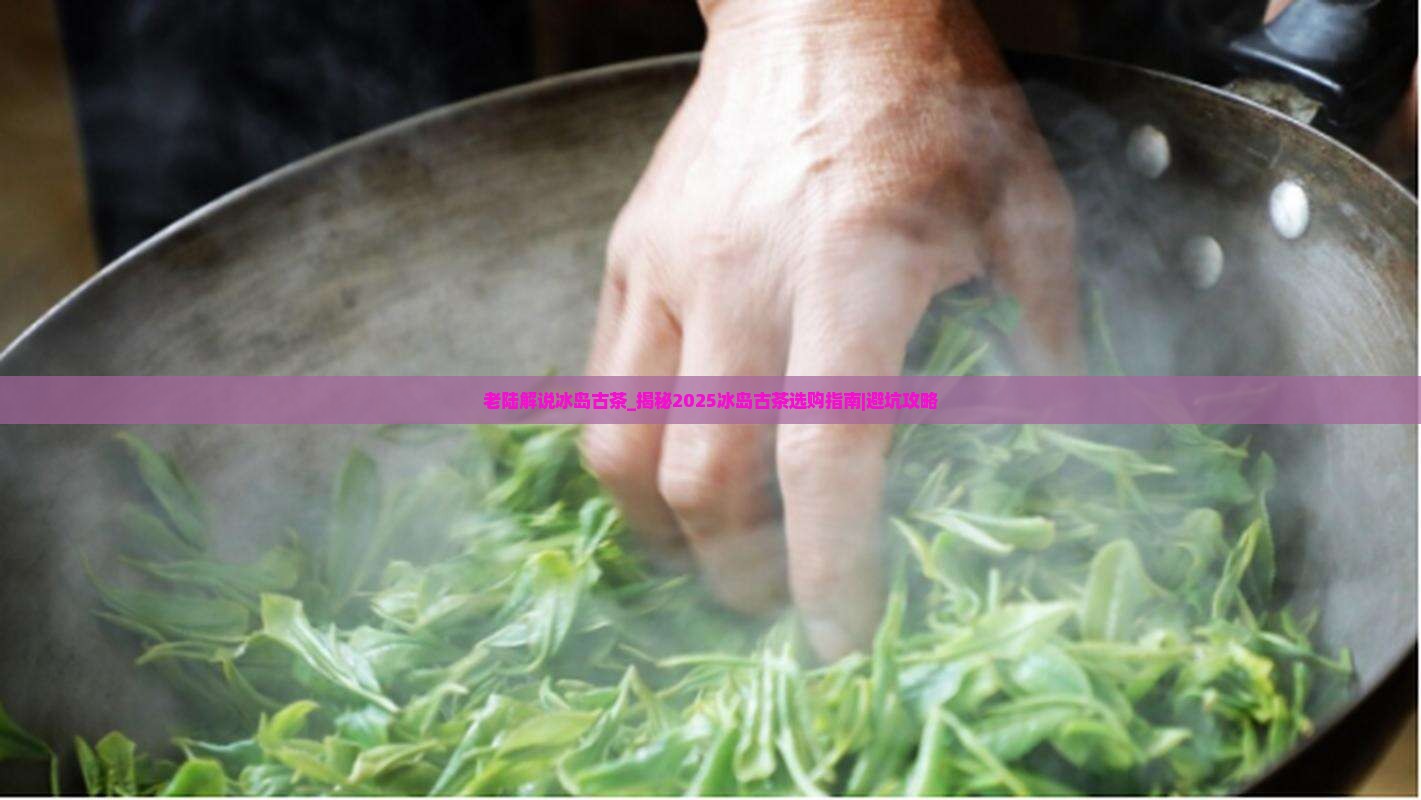 老陆解说冰岛古茶