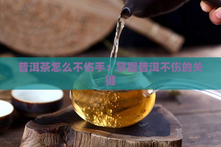 普洱茶怎样才不伤手