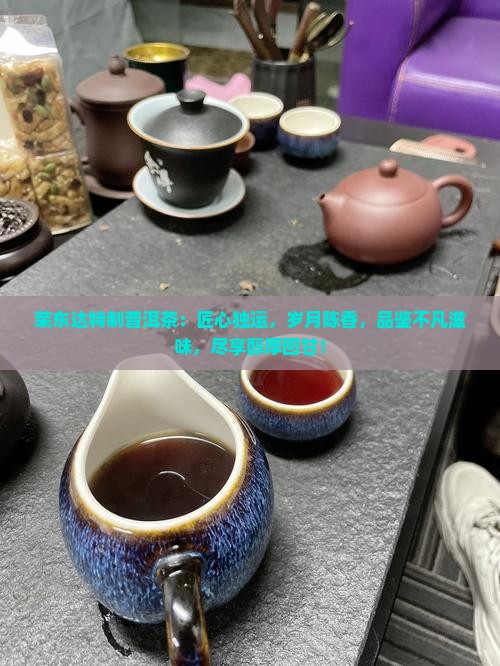 荣东达特制普洱茶