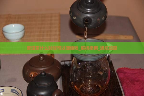 普洱茶什么时候可以随便喝